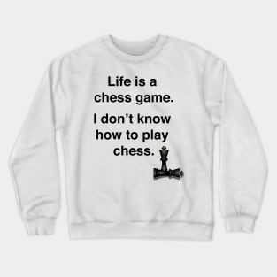 Life is a chess game, I don't know how to play chess. Crewneck Sweatshirt